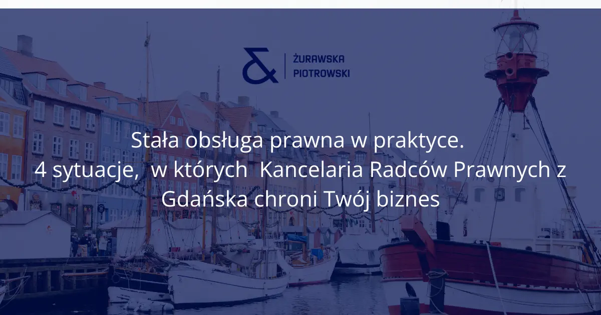 Stała obsługa prawna w praktyce. 4 sytuacje, w których radca prawny z Gdańska chroni Twój biznes