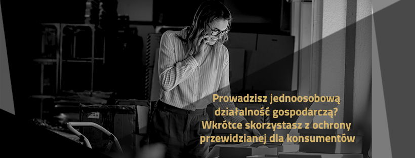 Prowadzisz jednoosobową działalność gospodarczą? Wkrótce skorzystasz z ochrony przewidzianej dla konsumentów