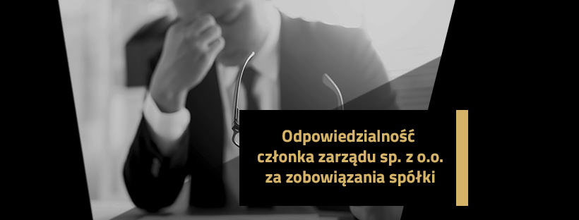 Odpowiedzialność członka zarządu spółki z ograniczoną odpowiedzialnością za zobowiązania spółki