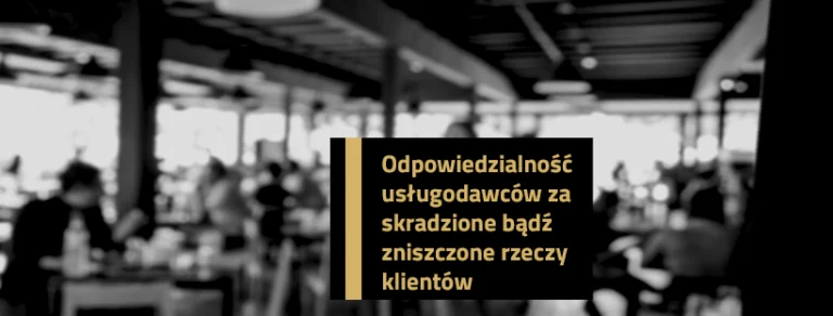 Odpowiedzialność usługodawców za skradzione bądź zniszczone rzeczy klientów