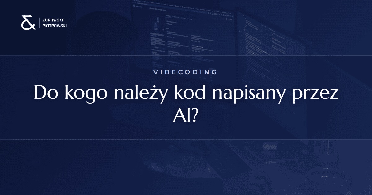 Prawa autorskie do kodu tworzonego z AI (vibecoding) — kancelaria KTZR Gdańsk