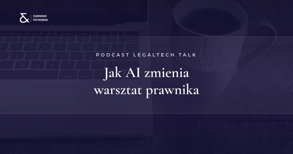 Podcast LegalTech Talk — jak AI zmienia warsztat prawnika (Kancelaria KTZR)